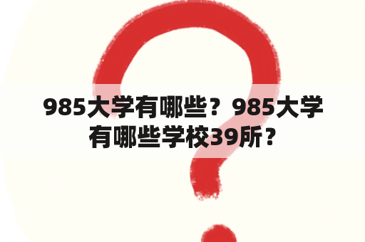 985大学有哪些？985大学有哪些学校39所？