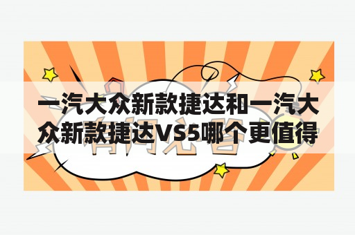 一汽大众新款捷达和一汽大众新款捷达VS5哪个更值得购买？