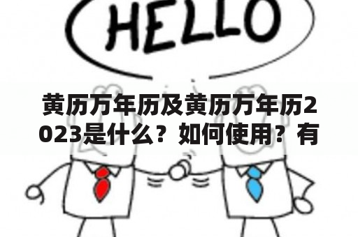 黄历万年历及黄历万年历2023是什么？如何使用？有哪些特点？