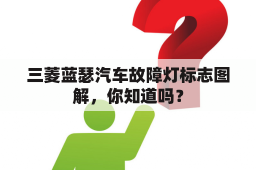 三菱蓝瑟汽车故障灯标志图解，你知道吗？