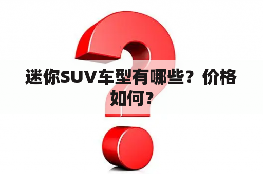 迷你SUV车型有哪些？价格如何？