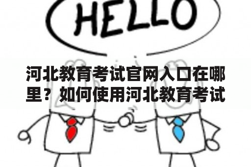 河北教育考试官网入口在哪里？如何使用河北教育考试官网？