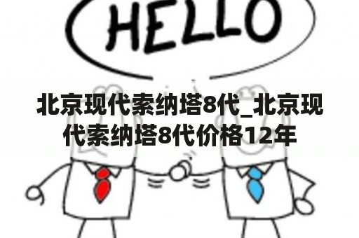 北京现代索纳塔8代_北京现代索纳塔8代价格12年