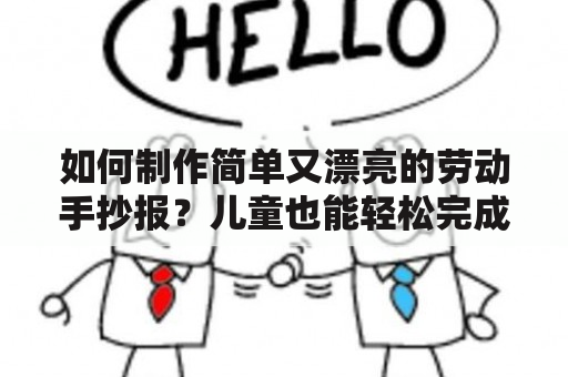 如何制作简单又漂亮的劳动手抄报？儿童也能轻松完成吗？