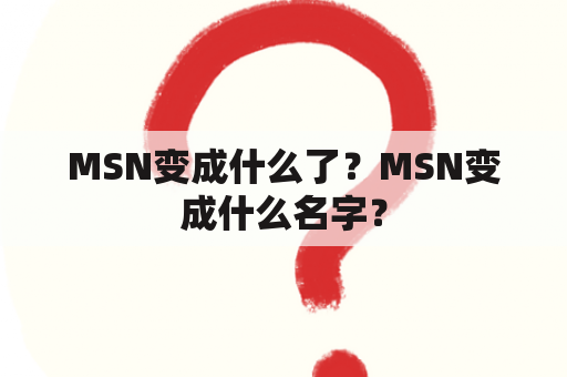 MSN变成什么了？MSN变成什么名字？