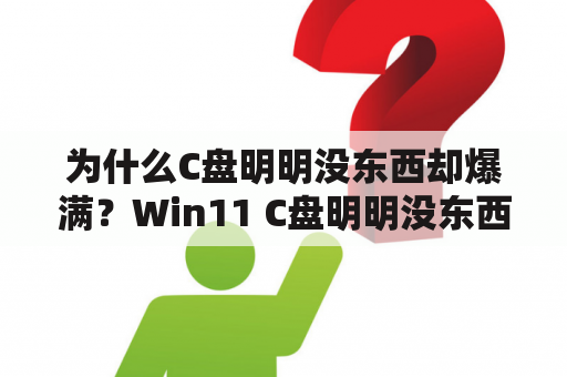 为什么C盘明明没东西却爆满？Win11 C盘明明没东西却爆满怎么办？