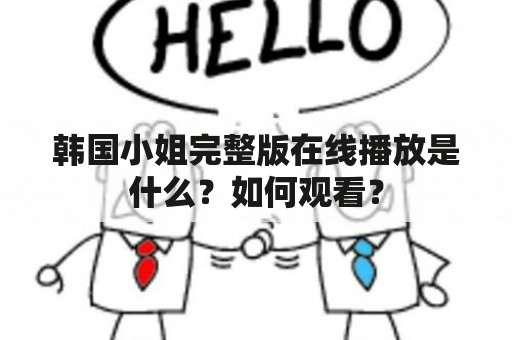 韩国小姐完整版在线播放是什么？如何观看？