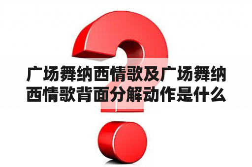 广场舞纳西情歌及广场舞纳西情歌背面分解动作是什么？