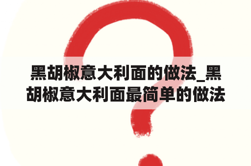 黑胡椒意大利面的做法_黑胡椒意大利面最简单的做法