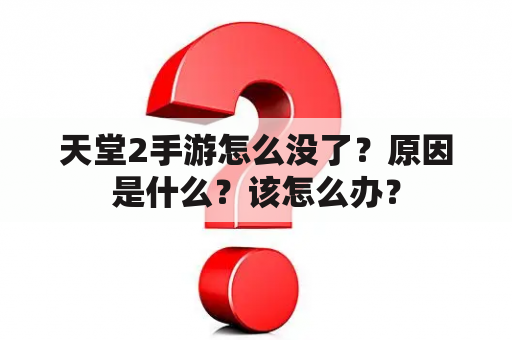 天堂2手游怎么没了？原因是什么？该怎么办？