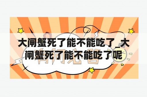 大闸蟹死了能不能吃了_大闸蟹死了能不能吃了呢