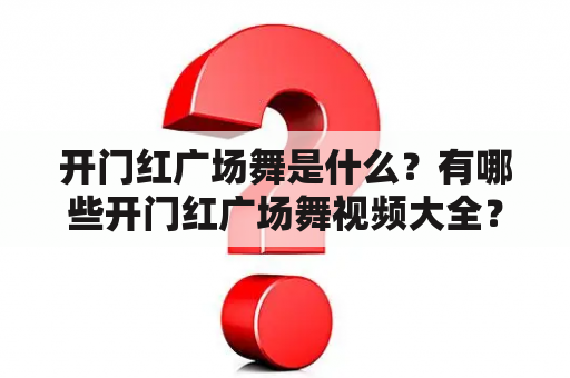 开门红广场舞是什么？有哪些开门红广场舞视频大全？如何学习开门红广场舞？