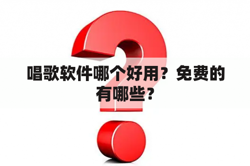 唱歌软件哪个好用？免费的有哪些？