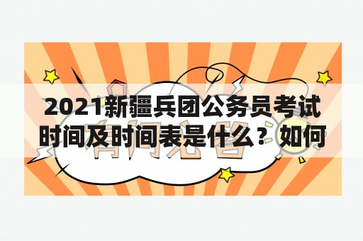 2021新疆兵团公务员考试时间及时间表是什么？如何报名参加？有哪些注意事项？