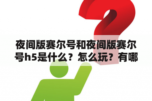 夜间版赛尔号和夜间版赛尔号h5是什么？怎么玩？有哪些特点？