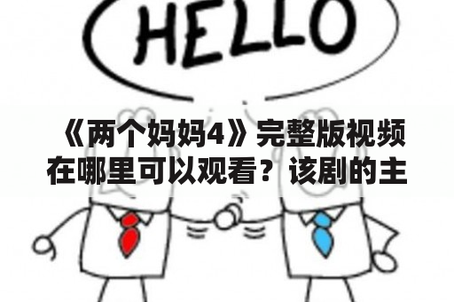 《两个妈妈4》完整版视频在哪里可以观看？该剧的主要内容是什么？该剧的演员阵容有哪些？（TAGS：两个妈妈4、电视剧、演员阵容）