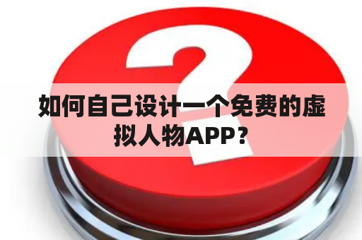 如何自己设计一个免费的虚拟人物APP？