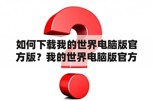 如何下载我的世界电脑版官方版？我的世界电脑版官方下载教程是什么？