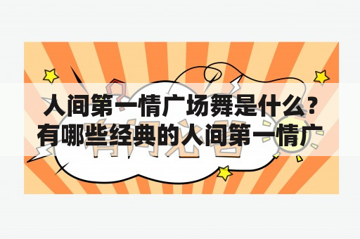 人间第一情广场舞是什么？有哪些经典的人间第一情广场舞视频？