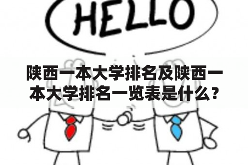 陕西一本大学排名及陕西一本大学排名一览表是什么？哪些大学在陕西一本大学排名中名列前茅？如何选择适合自己的大学？