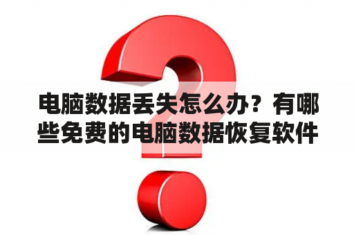 电脑数据丢失怎么办？有哪些免费的电脑数据恢复软件？怎么使用？