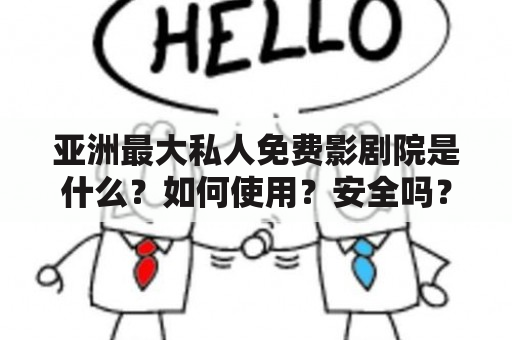 亚洲最大私人免费影剧院是什么？如何使用？安全吗？