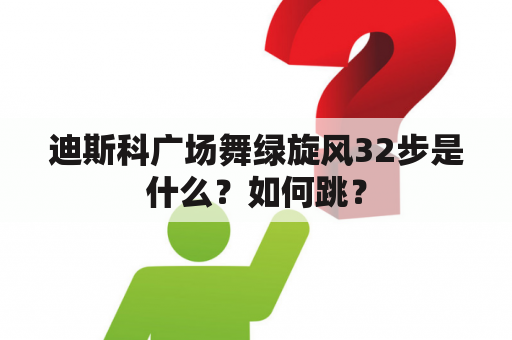 迪斯科广场舞绿旋风32步是什么？如何跳？