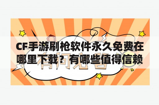 CF手游刷枪软件永久免费在哪里下载？有哪些值得信赖的网站？