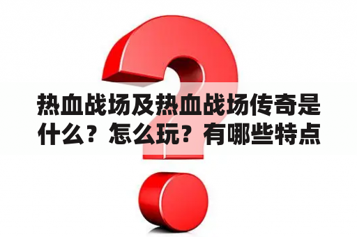 热血战场及热血战场传奇是什么？怎么玩？有哪些特点？