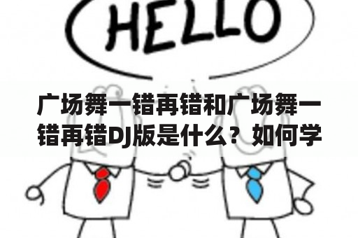 广场舞一错再错和广场舞一错再错DJ版是什么？如何学习和跳好？