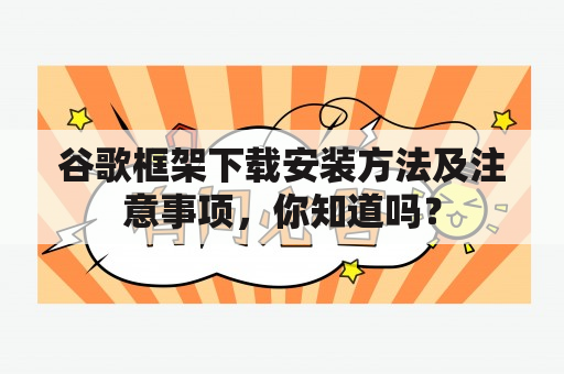 谷歌框架下载安装方法及注意事项，你知道吗？