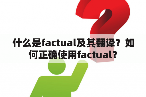 什么是factual及其翻译？如何正确使用factual？