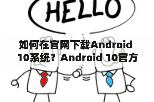 如何在官网下载Android 10系统？Android 10官方下载方式有哪些？