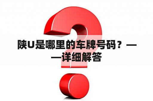 陕U是哪里的车牌号码？——详细解答