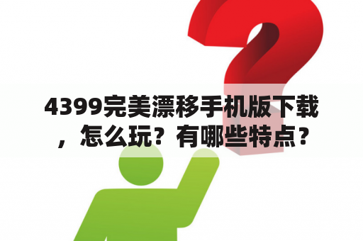 4399完美漂移手机版下载，怎么玩？有哪些特点？