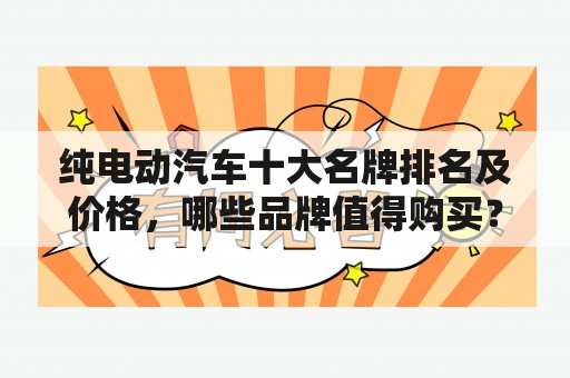 纯电动汽车十大名牌排名及价格，哪些品牌值得购买？如何选择？