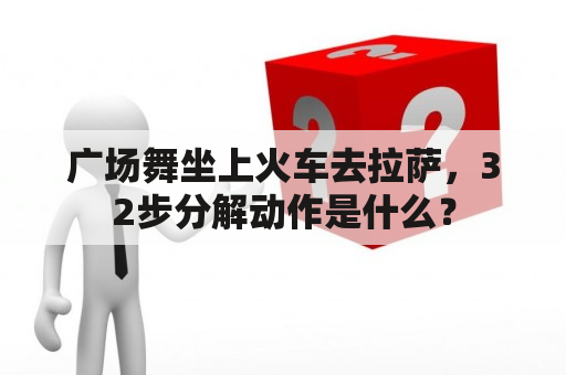 广场舞坐上火车去拉萨，32步分解动作是什么？