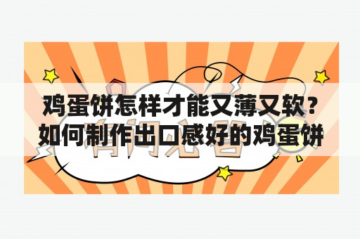 鸡蛋饼怎样才能又薄又软？如何制作出口感好的鸡蛋饼？有没有视频教程？