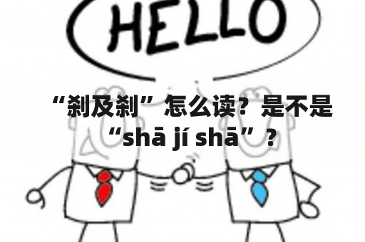 “刹及刹”怎么读？是不是“shā jí shā”？