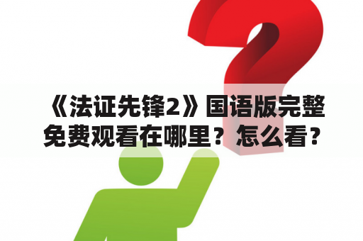 《法证先锋2》国语版完整免费观看在哪里？怎么看？有没有高清资源？