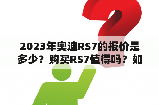 2023年奥迪RS7的报价是多少？购买RS7值得吗？如何选择配置？