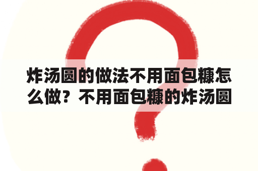 炸汤圆的做法不用面包糠怎么做？不用面包糠的炸汤圆怎么做？