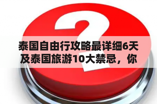 泰国自由行攻略最详细6天及泰国旅游10大禁忌，你知道吗？