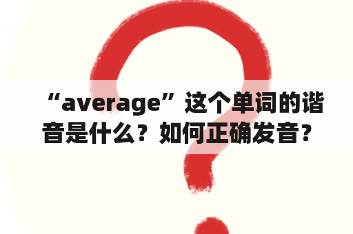 “average”这个单词的谐音是什么？如何正确发音？