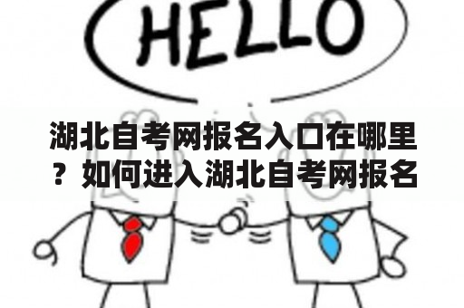 湖北自考网报名入口在哪里？如何进入湖北自考网报名入口官网进行报名？