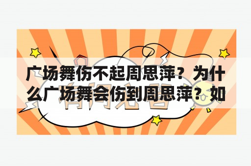 广场舞伤不起周思萍？为什么广场舞会伤到周思萍？如何避免伤害？