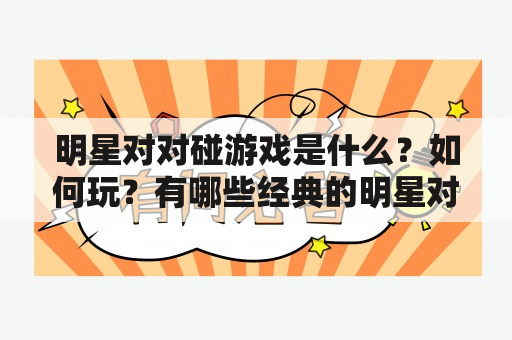 明星对对碰游戏是什么？如何玩？有哪些经典的明星对对碰游戏？