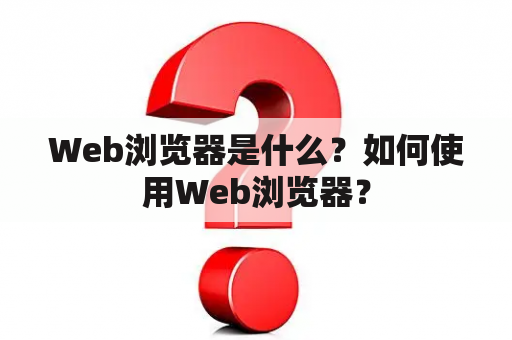 Web浏览器是什么？如何使用Web浏览器？