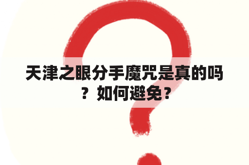 天津之眼分手魔咒是真的吗？如何避免？