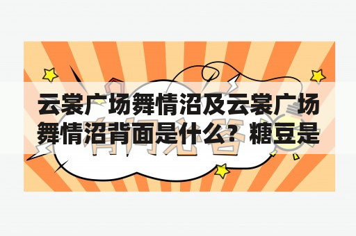 云裳广场舞情沼及云裳广场舞情沼背面是什么？糖豆是怎么样的？